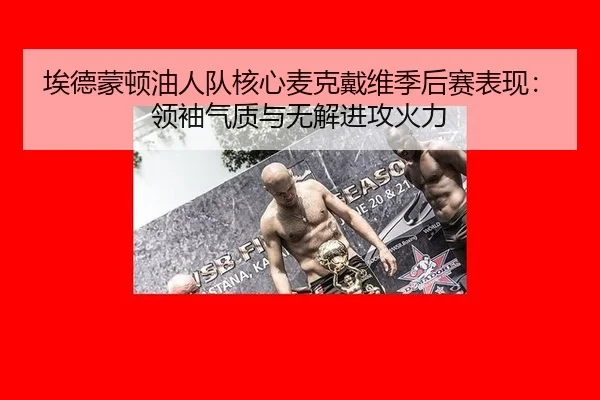 埃德蒙顿油人队核心麦克戴维季后赛表现：领袖气质与无解进攻火力